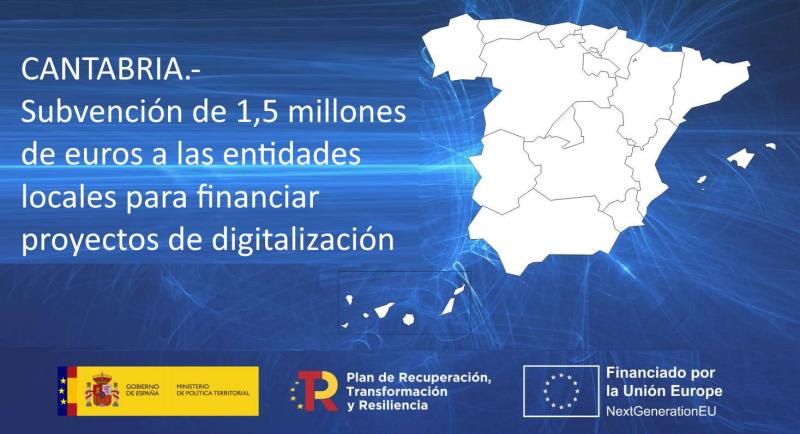 Cantabria recibirá más de 1,5 millones de euros para subvencionar proyectos de digitalización de entidades locales con cargo a fondos europeos<br/><br/>