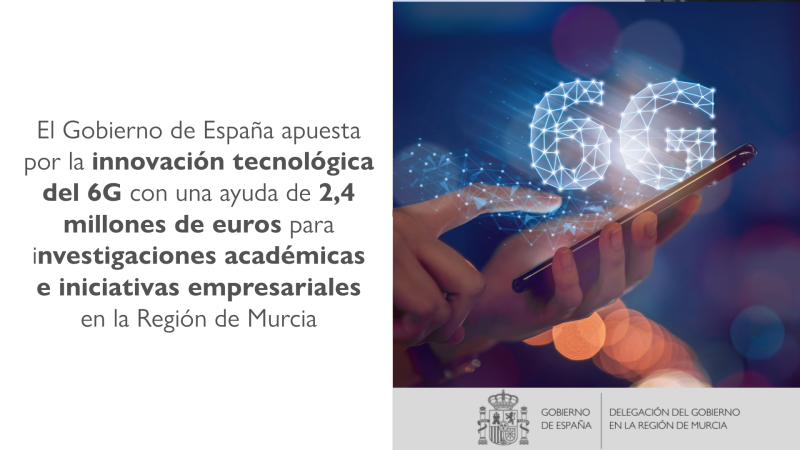 El Gobierno de España apuesta por la innovación tecnológica del 6G con una ayuda de 2,4 millones de euros para investigaciones académicas e iniciativas empresariales en la Región de Murcia 